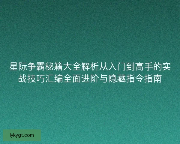 星际争霸秘籍大全解析从入门到高手的实战技巧汇编全面进阶与隐藏指令指南